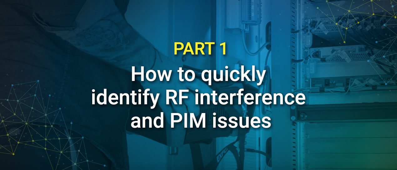 How to quickly identify RF interference and PIM issues