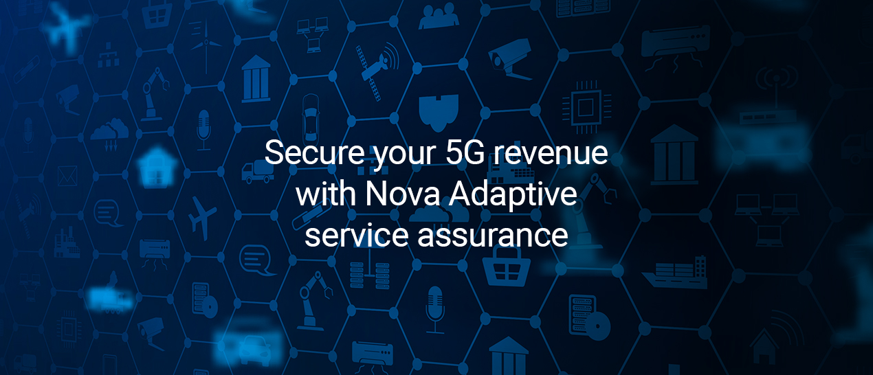 Secure your 5G revenue with Nova adaptive service assurance