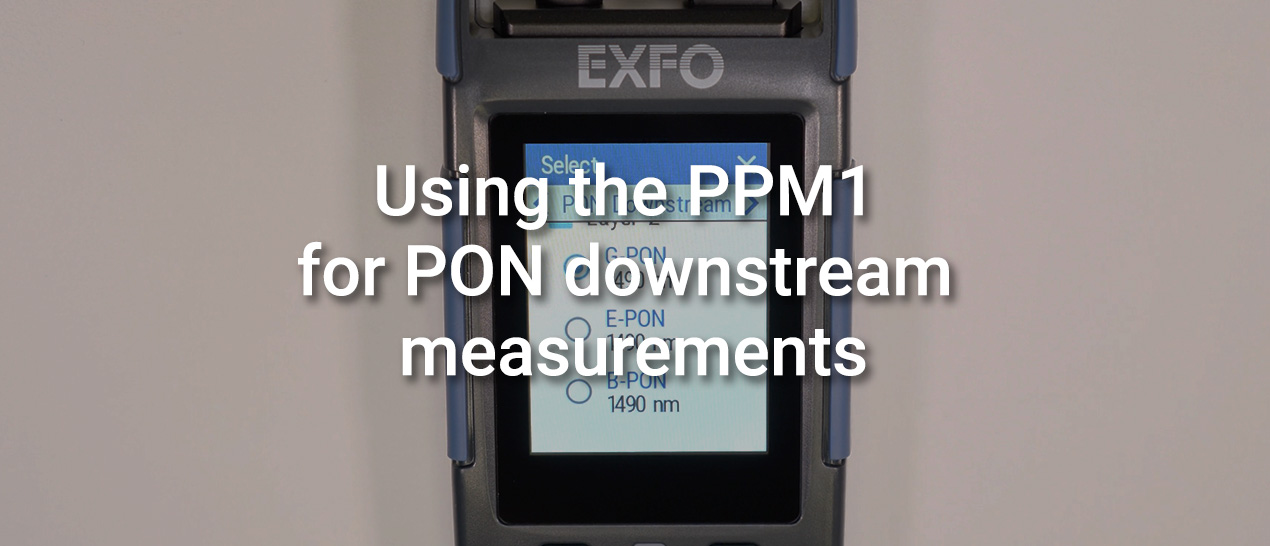 20220279_product-demo-video-1-using-the-ppm1-for-pon-downstream-measurements_1270x546.jpg