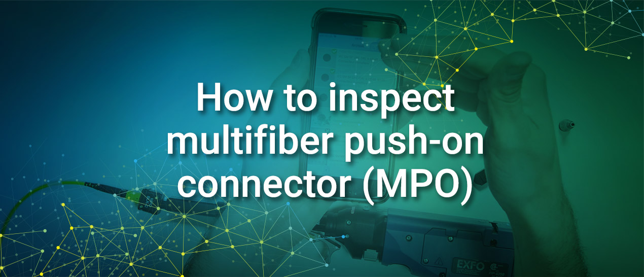 how-to-inspect-multifiber-push-on-connector-mpo-_1270x546.jpg