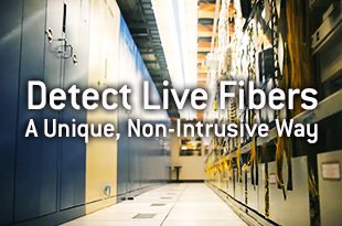 A Unique, Non-Intrusive Way to Detect Live Fibers