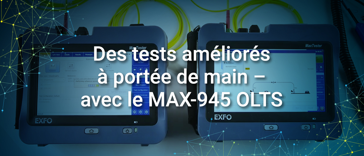 Des tests améliorés à portée de main - avec le MAX-945 OLTS